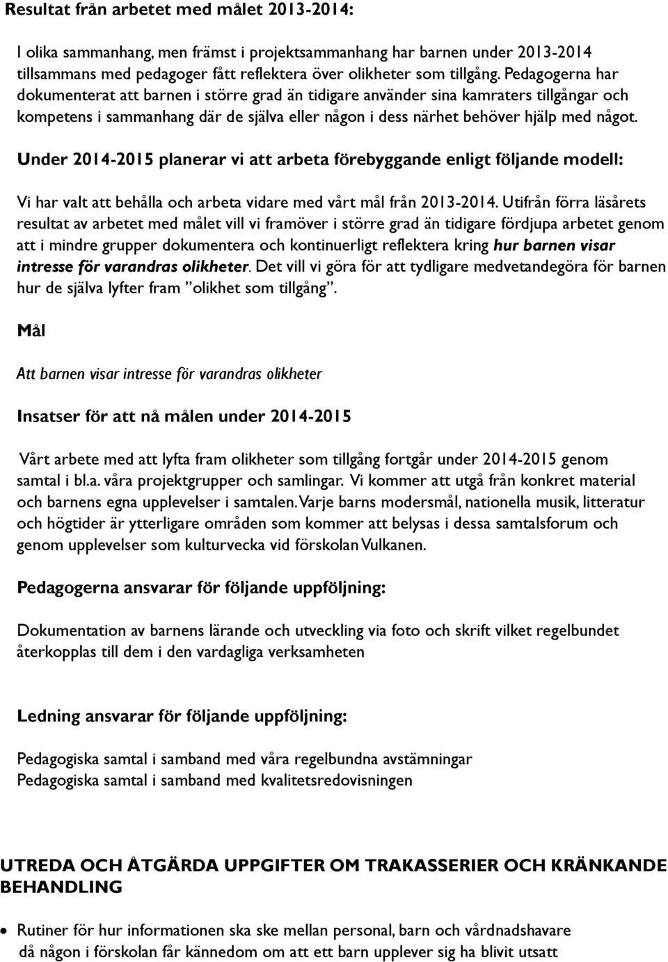 Under 2014-2015 planerar vi att arbeta förebyggande enligt följande modell: Vi har valt att behålla och arbeta vidare med vårt mål från 2013-2014.