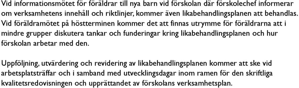 Vid föräldramötet på höstterminen kommer det att finnas utrymme för föräldrarna att i mindre grupper diskutera tankar och funderingar kring