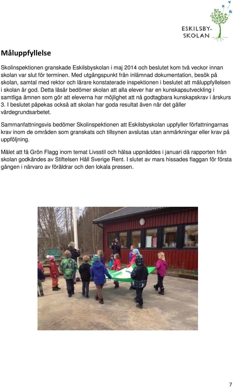 Detta läsår bedömer skolan att alla elever har en kunskapsutveckling i samtliga ämnen som gör att eleverna har möjlighet att nå godtagbara kunskapskrav i årskurs 3.