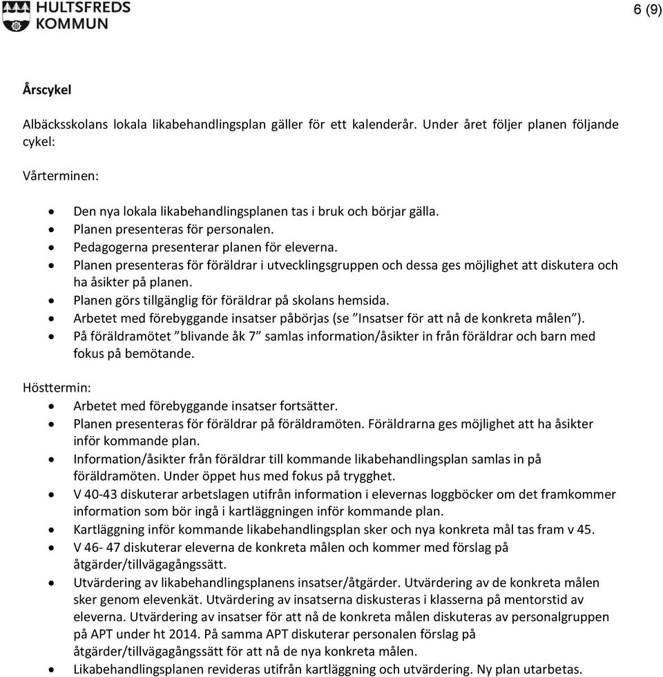 Planen presenteras för föräldrar i utvecklingsgruppen och dessa ges möjlighet att diskutera och ha åsikter på planen. Planen görs tillgänglig för föräldrar på skolans hemsida.