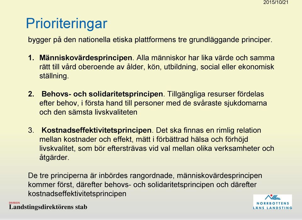 Tillgängliga resurser fördelas efter behov, i första hand till personer med de svåraste sjukdomarna och den sämsta livskvaliteten 3. Kostnadseffektivitetsprincipen.