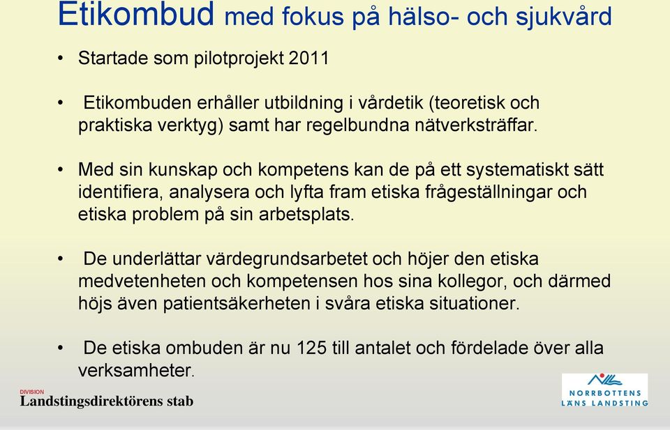 Med sin kunskap och kompetens kan de på ett systematiskt sätt identifiera, analysera och lyfta fram etiska frågeställningar och etiska problem på sin