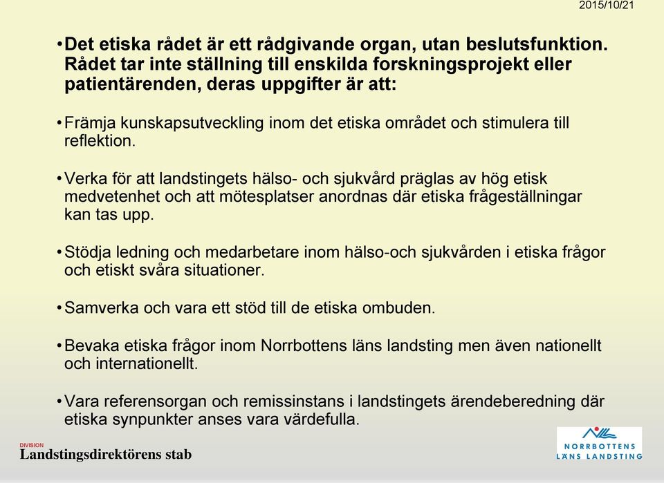 Verka för att landstingets hälso- och sjukvård präglas av hög etisk medvetenhet och att mötesplatser anordnas där etiska frågeställningar kan tas upp.