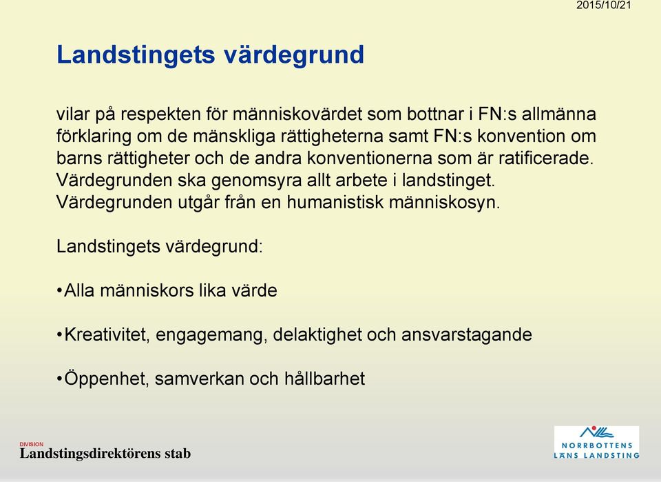 Värdegrunden ska genomsyra allt arbete i landstinget. Värdegrunden utgår från en humanistisk människosyn.