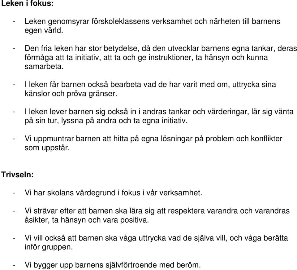 - I leken får barnen också bearbeta vad de har varit med om, uttrycka sina känslor och pröva gränser.