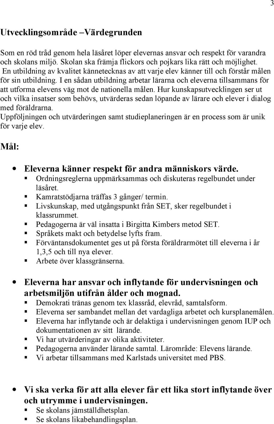I en sådan utbildning arbetar lärarna och eleverna tillsammans för att utforma elevens väg mot de nationella målen.