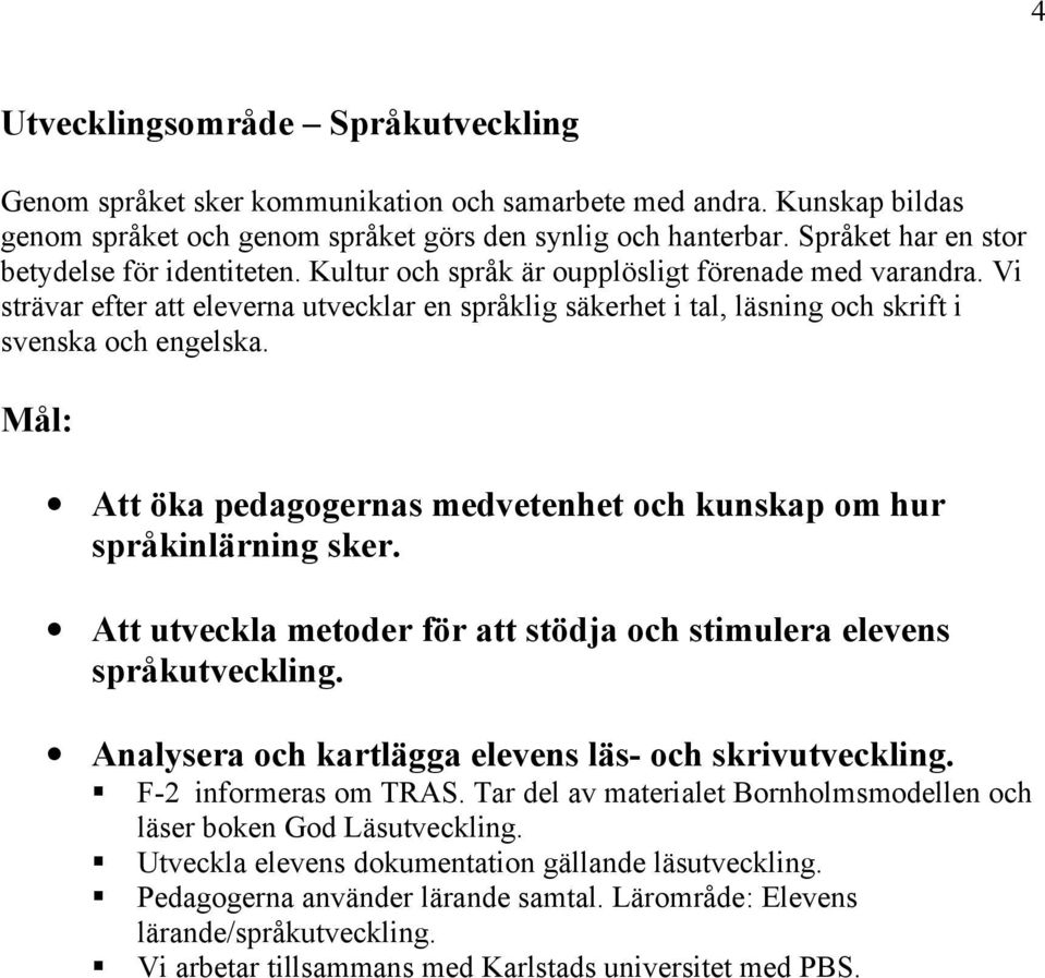 Vi strävar efter att eleverna utvecklar en språklig säkerhet i tal, läsning och skrift i svenska och engelska. Mål: Att öka pedagogernas medvetenhet och kunskap om hur språkinlärning sker.