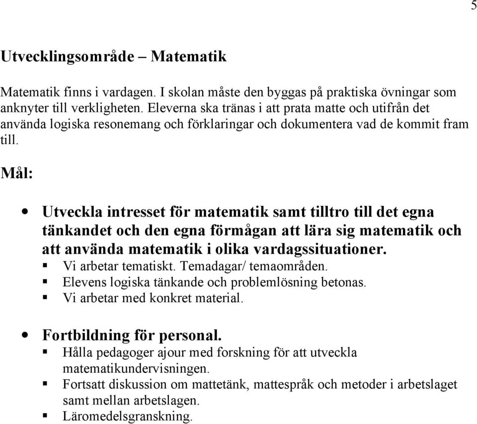 Mål: Utveckla intresset för matematik samt tilltro till det egna tänkandet och den egna förmågan att lära sig matematik och att använda matematik i olika vardagssituationer. Vi arbetar tematiskt.