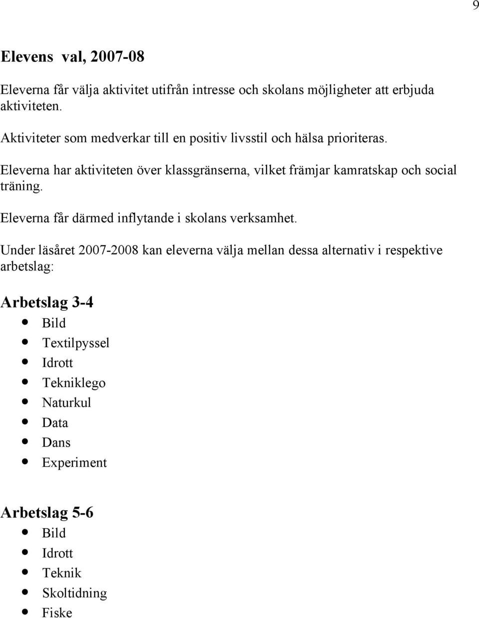 Eleverna har aktiviteten över klassgränserna, vilket främjar kamratskap och social träning.