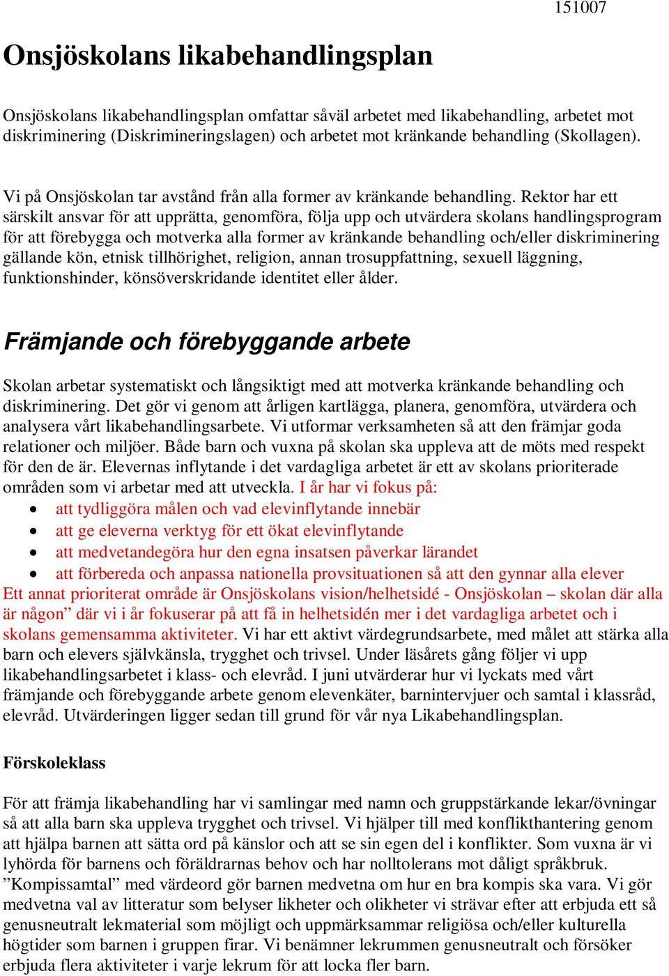 Rektor har ett särskilt ansvar för att upprätta, genomföra, följa upp och utvärdera skolans handlingsprogram för att förebygga och motverka alla former av kränkande behandling och/eller