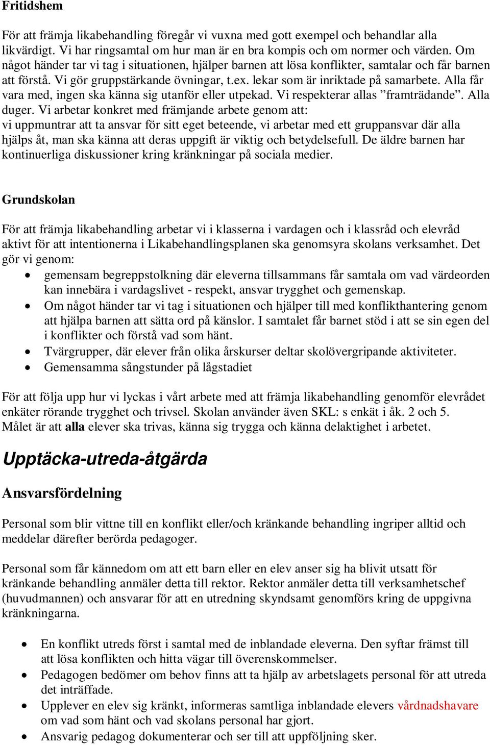 Alla får vara med, ingen ska känna sig utanför eller utpekad. Vi respekterar allas framträdande. Alla duger.