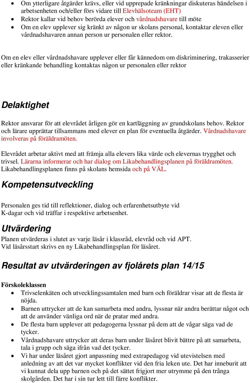 Om en elev eller vårdnadshavare upplever eller får kännedom om diskriminering, trakasserier eller kränkande behandling kontaktas någon ur personalen eller rektor Delaktighet Rektor ansvarar för att