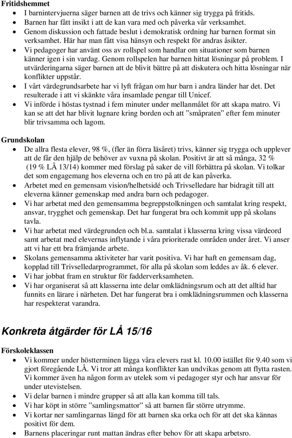 Vi pedagoger har använt oss av rollspel som handlar om situationer som barnen känner igen i sin vardag. Genom rollspelen har barnen hittat lösningar på problem.