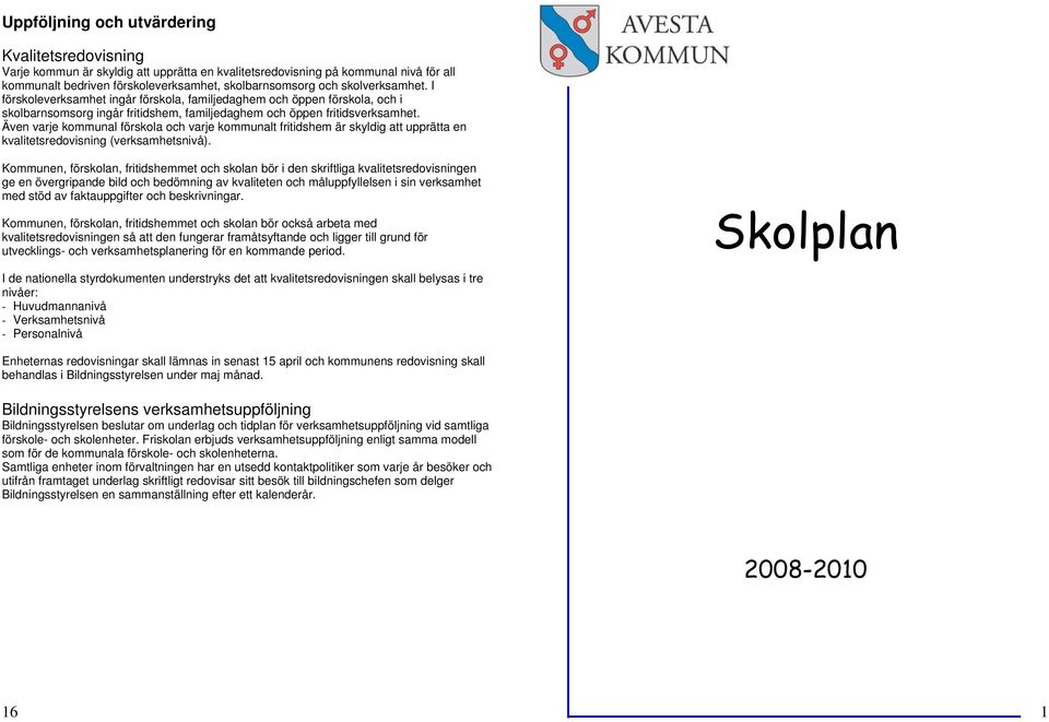 Även varje kommunal förskola och varje kommunalt fritidshem är skyldig att upprätta en kvalitetsredovisning (verksamhetsnivå).