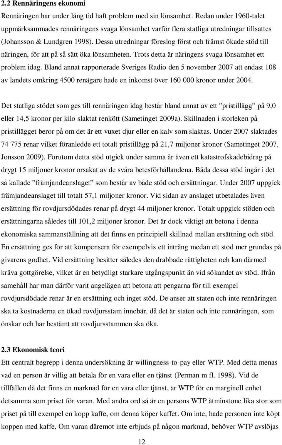 Dessa utredningar föreslog först och främst ökade stöd till näringen, för att på så sätt öka lönsamheten. Trots detta är näringens svaga lönsamhet ett problem idag.