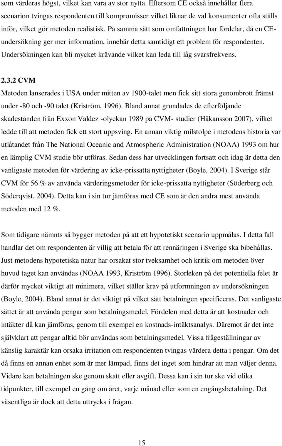 På samma sätt som omfattningen har fördelar, då en CEundersökning ger mer information, innebär detta samtidigt ett problem för respondenten.