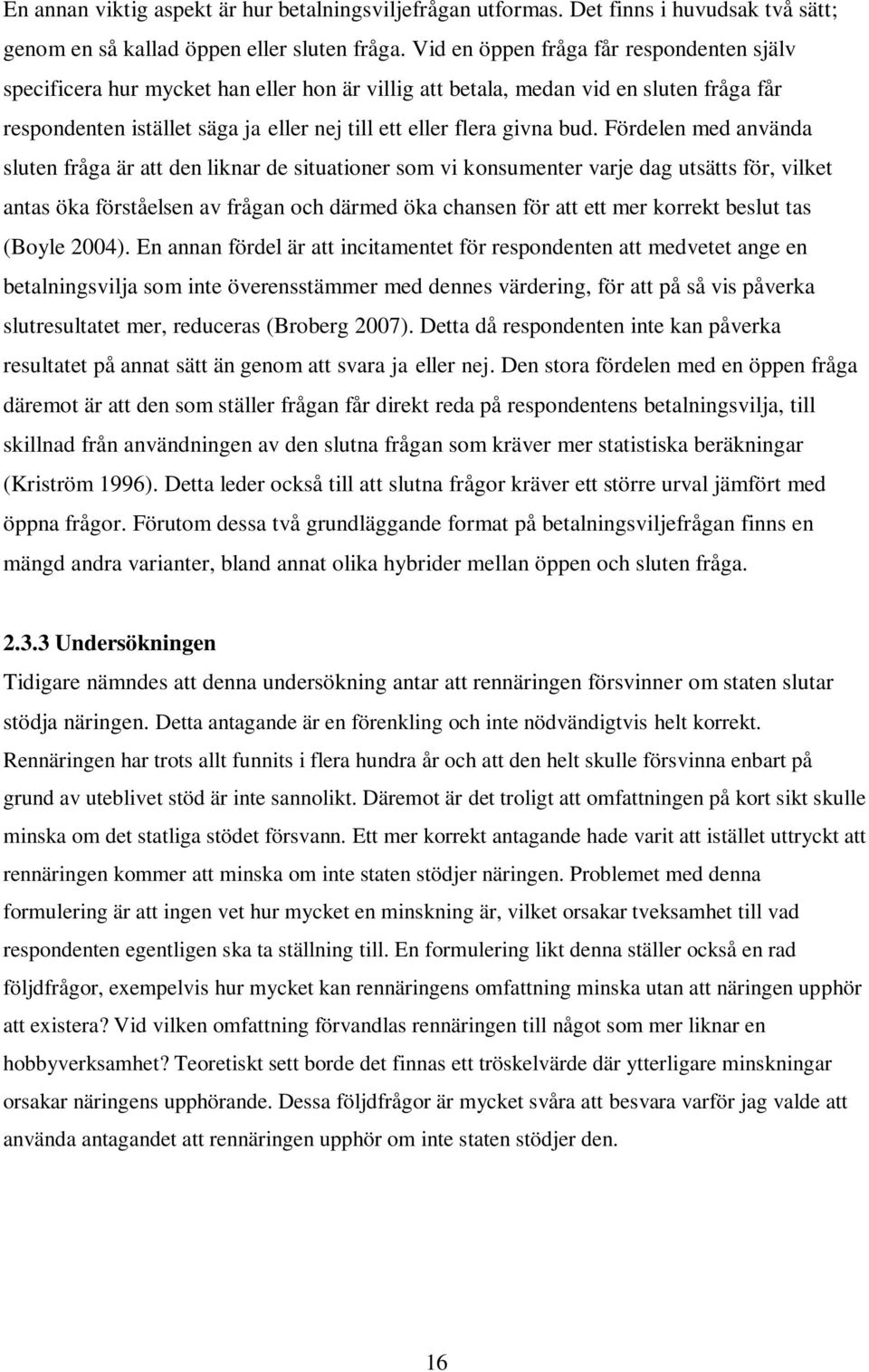 bud. Fördelen med använda sluten fråga är att den liknar de situationer som vi konsumenter varje dag utsätts för, vilket antas öka förståelsen av frågan och därmed öka chansen för att ett mer korrekt