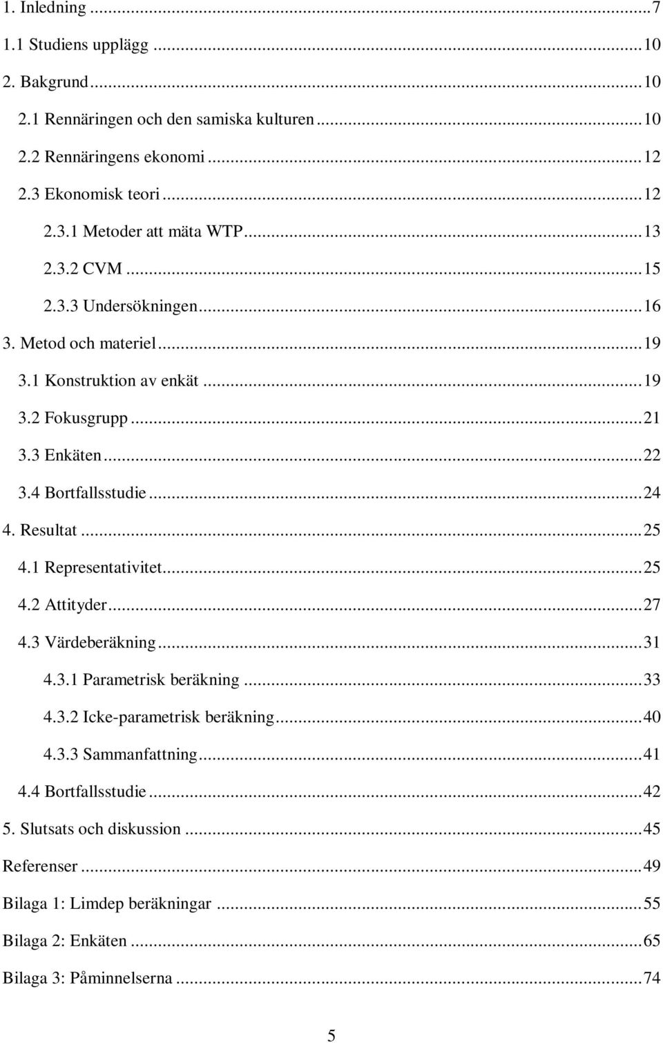 Resultat... 25 4.1 Representativitet... 25 4.2 Attityder... 27 4.3 Värdeberäkning... 31 4.3.1 Parametrisk beräkning... 33 4.3.2 Icke-parametrisk beräkning... 40 4.3.3 Sammanfattning.