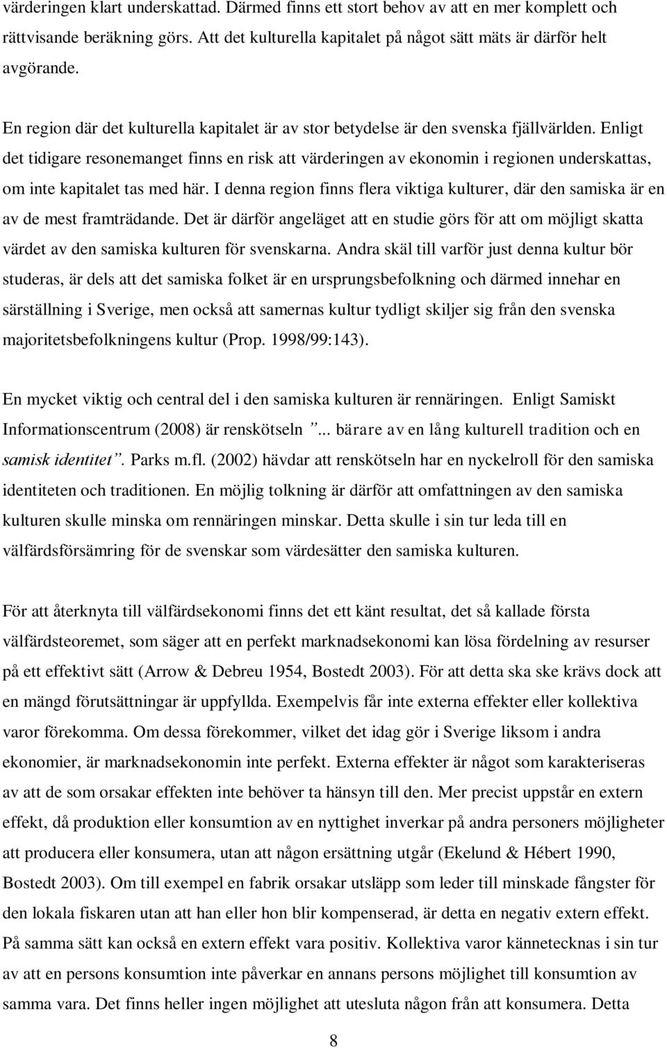 Enligt det tidigare resonemanget finns en risk att värderingen av ekonomin i regionen underskattas, om inte kapitalet tas med här.