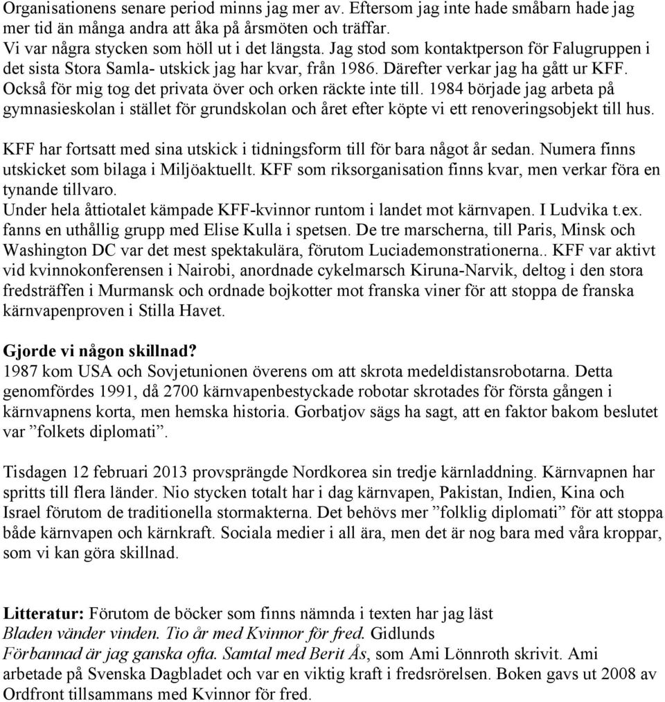 1984 började jag arbeta på gymnasieskolan i stället för grundskolan och året efter köpte vi ett renoveringsobjekt till hus.