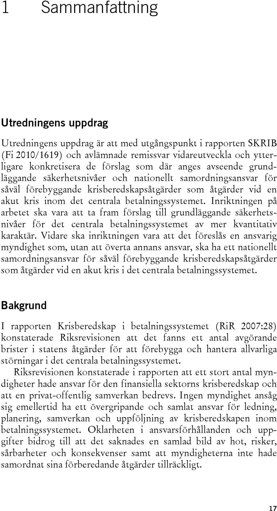 Inriktningen på arbetet ska vara att ta fram förslag till grundläggande säkerhetsnivåer för det centrala betalningssystemet av mer kvantitativ karaktär.