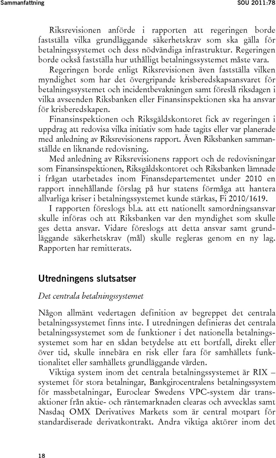 Regeringen borde enligt Riksrevisionen även fastställa vilken myndighet som har det övergripande krisberedskapsansvaret för betalningssystemet och incidentbevakningen samt föreslå riksdagen i vilka