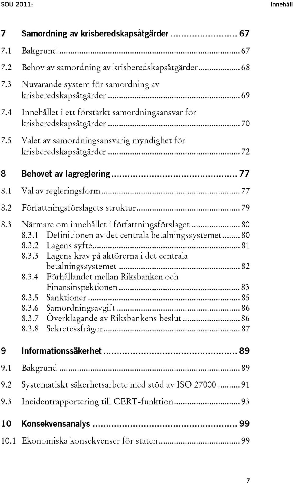 5 Valet av samordningsansvarig myndighet för krisberedskapsåtgärder... 72 8 Behovet av lagreglering... 77 8.1 Val av regleringsform... 77 8.2 Författningsförslagets struktur... 79 8.