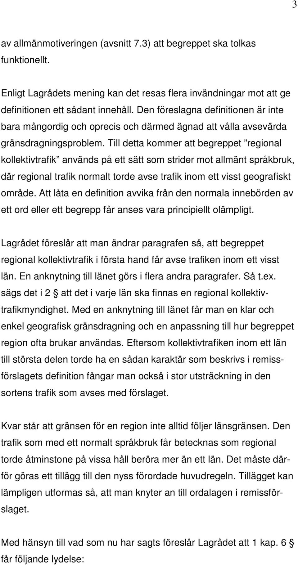 Till detta kommer att begreppet regional kollektivtrafik används på ett sätt som strider mot allmänt språkbruk, där regional trafik normalt torde avse trafik inom ett visst geografiskt område.