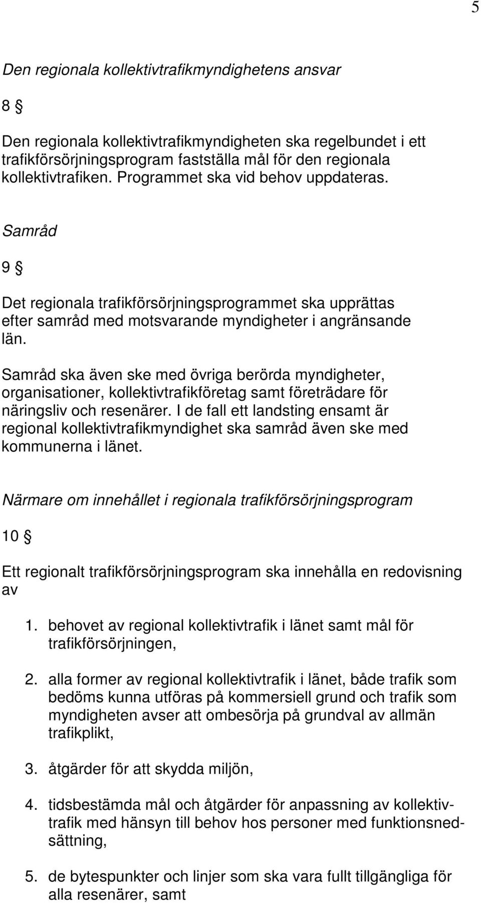 Samråd ska även ske med övriga berörda myndigheter, organisationer, kollektivtrafikföretag samt företrädare för näringsliv och resenärer.