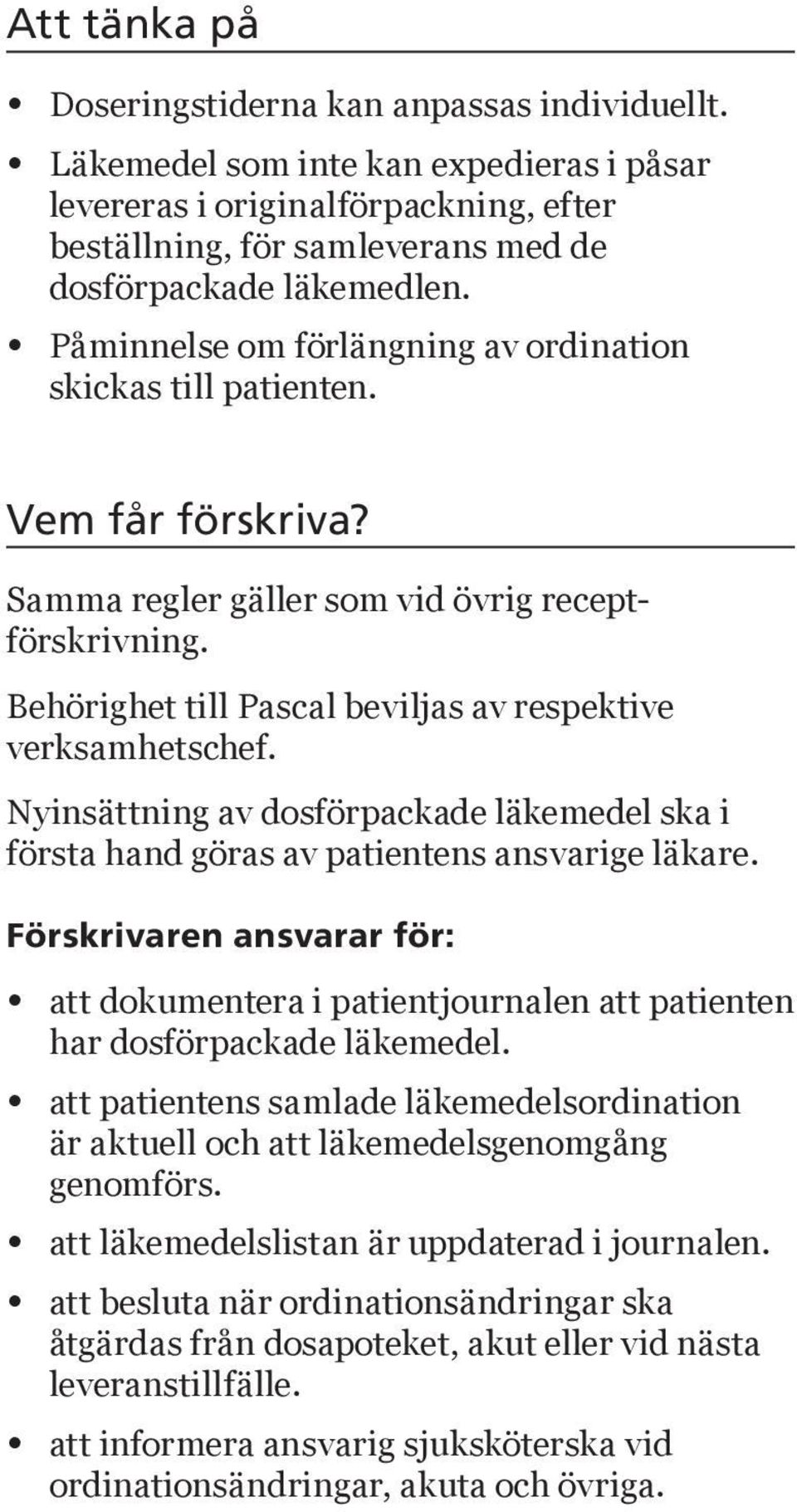 Nyinsättning av dosförpackade läkemedel ska i första hand göras av patientens ansvarige läkare. Förskrivaren ansvarar för: att dokumentera i patientjournalen att patienten har dosförpackade läkemedel.