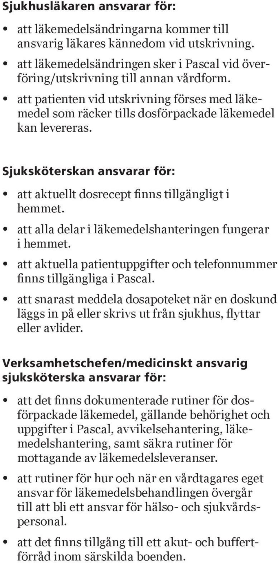 att alla delar i läkemedelshanteringen fungerar i hemmet. att aktuella patientuppgifter och telefonnummer finns tillgängliga i Pascal.