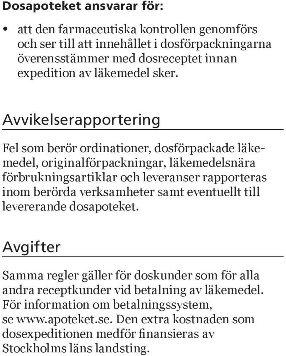 Avvikelserapportering Fel som berör ordinationer, dosförpackade läkemedel, originalförpackningar, läkemedelsnära förbrukningsartiklar och leveranser rapporteras inom