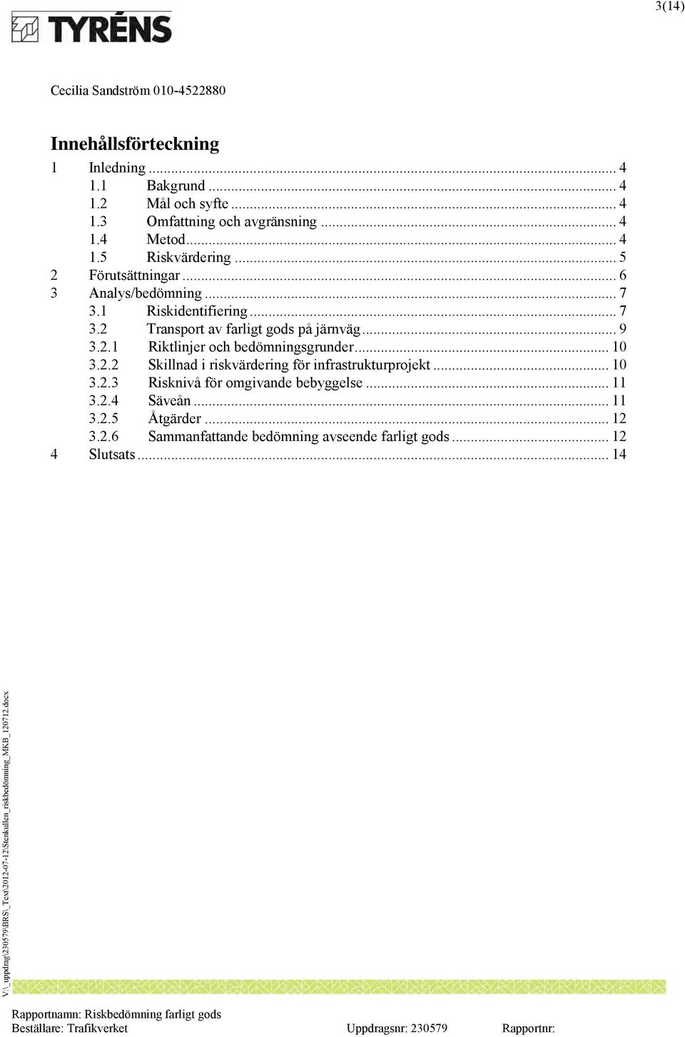 .. 10 3.2.2 Skillnad i riskvärdering för infrastrukturprojekt... 10 3.2.3 Risknivå för omgivande bebyggelse... 11 3.2.4 Säveån... 11 3.2.5 Åtgärder.