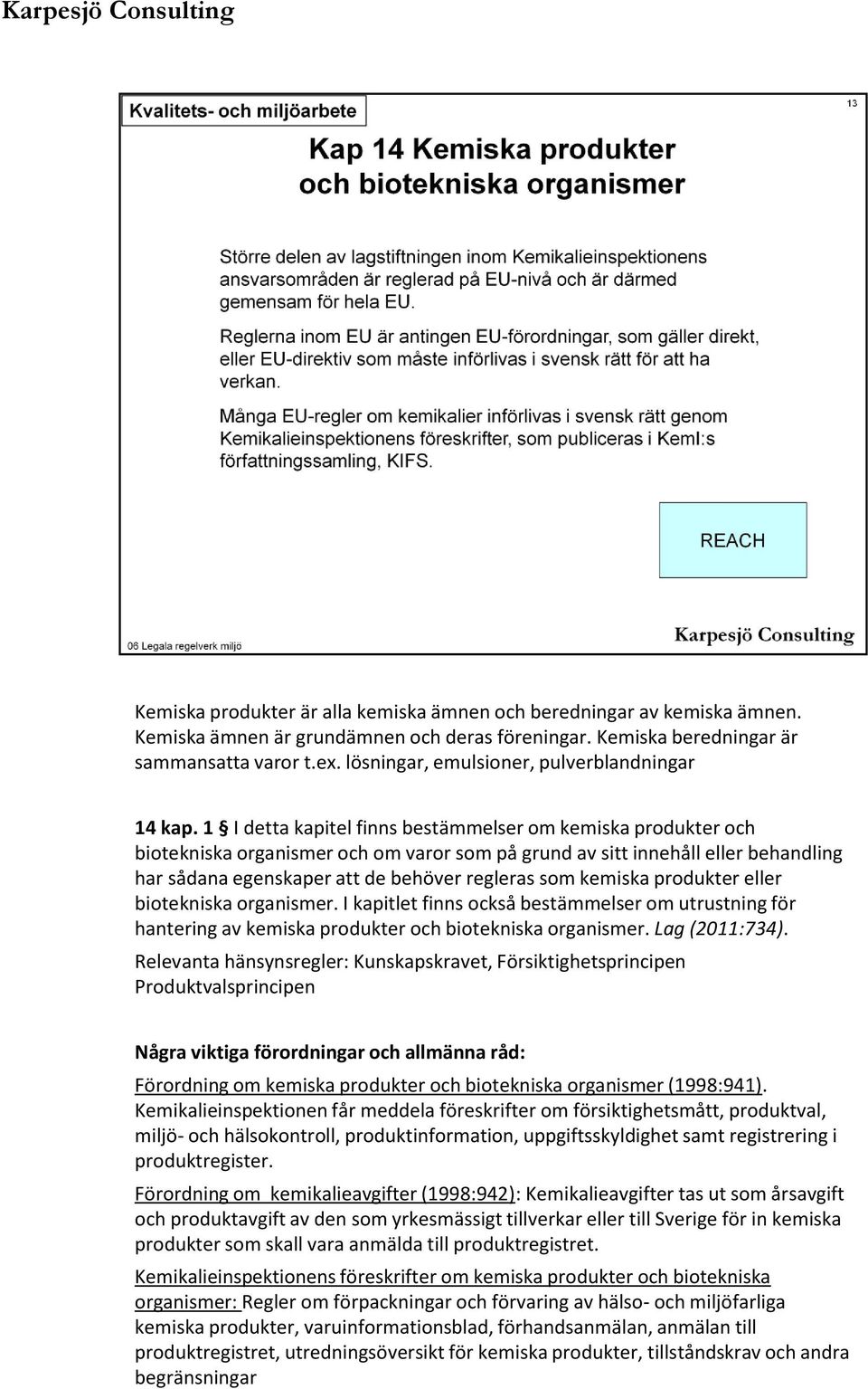 1 I detta kapitel finns bestämmelser om kemiska produkter och biotekniska organismer och om varor som på grund av sitt innehåll eller behandling har sådana egenskaper att de behöver regleras som