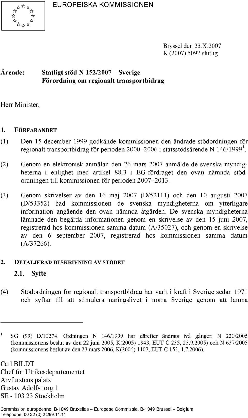 (2) Genom en elektronisk anmälan den 26 mars 2007 anmälde de svenska myndigheterna i enlighet med artikel 88.3 i EG-fördraget den ovan nämnda stödordningen till kommissionen för perioden 2007 2013.
