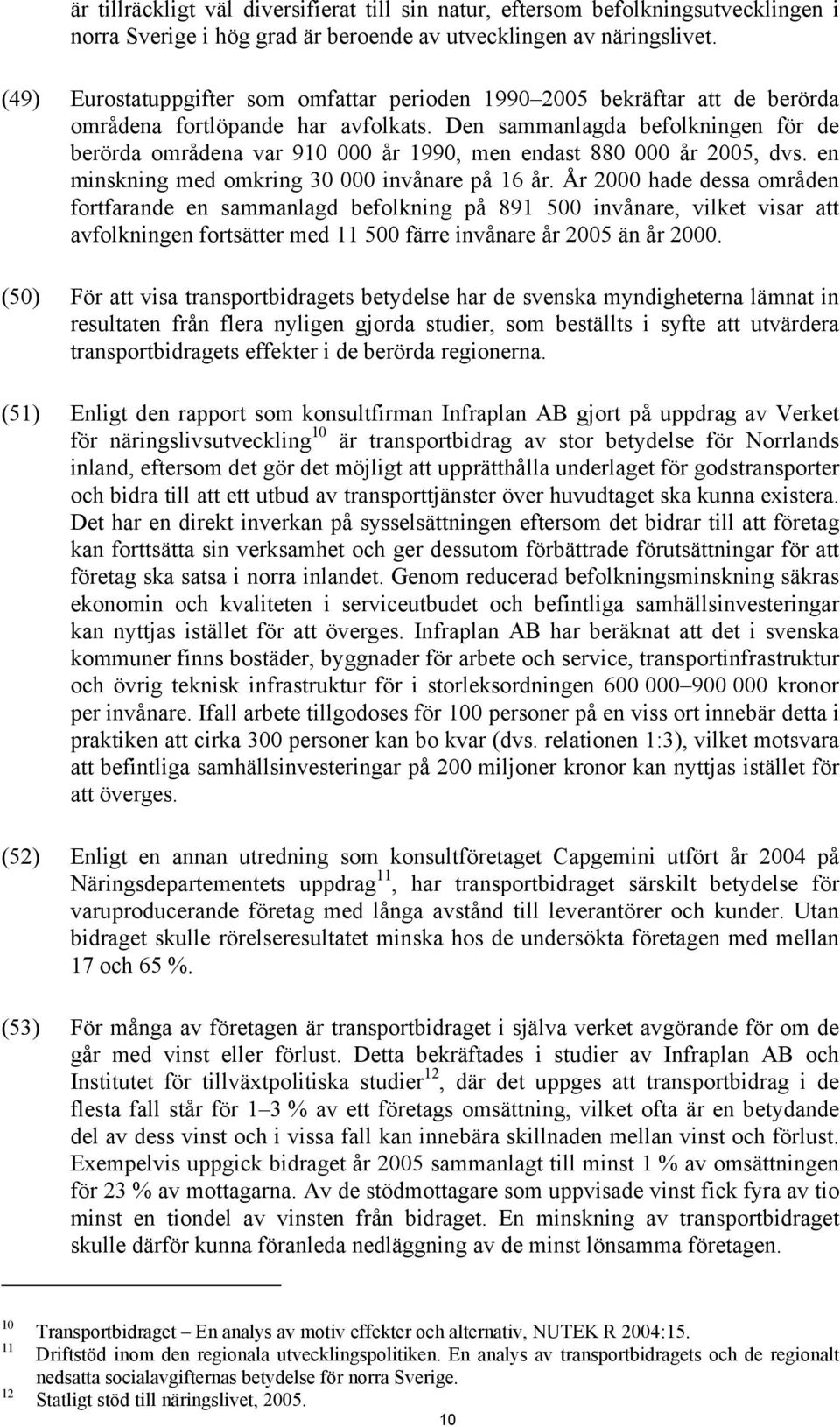 Den sammanlagda befolkningen för de berörda områdena var 910 000 år 1990, men endast 880 000 år 2005, dvs. en minskning med omkring 30 000 invånare på 16 år.