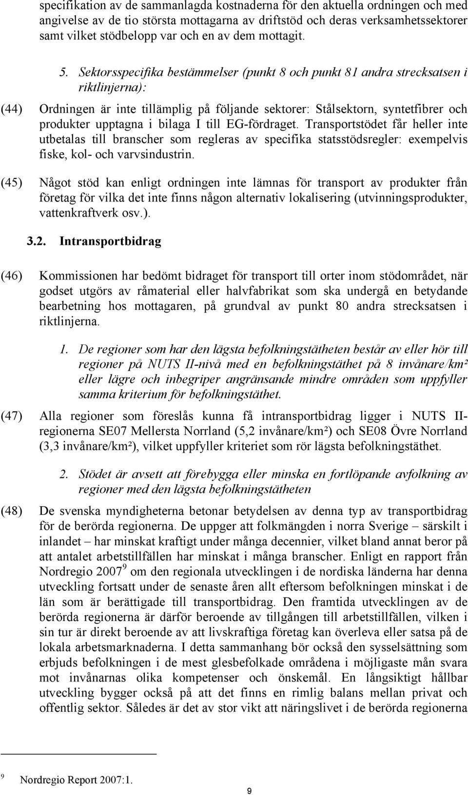 Sektorsspecifika bestämmelser (punkt 8 och punkt 81 andra strecksatsen i riktlinjerna): (44) Ordningen är inte tillämplig på följande sektorer: Stålsektorn, syntetfibrer och produkter upptagna i