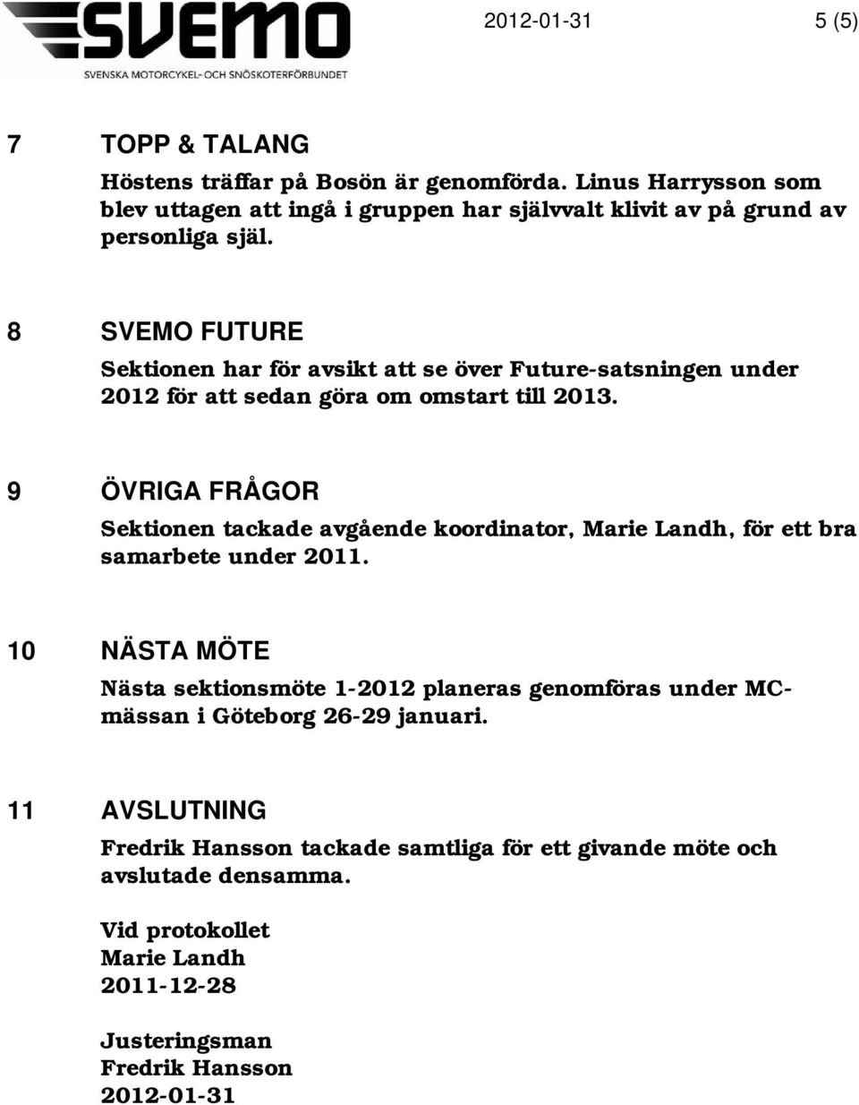 9 ÖVRIGA FRÅGOR Sektionen tackade avgående koordinator, Marie Landh, för ett bra samarbete under 2011.