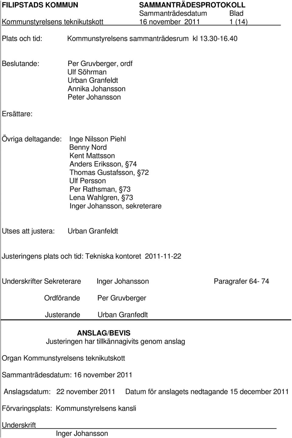 Gustafsson, 72 Ulf Persson Per Rathsman, 73 Lena Wahlgren, 73 Inger Johansson, sekreterare Utses att justera: Urban Granfeldt Justeringens plats och tid: Tekniska kontoret 2011-11-22 Underskrifter