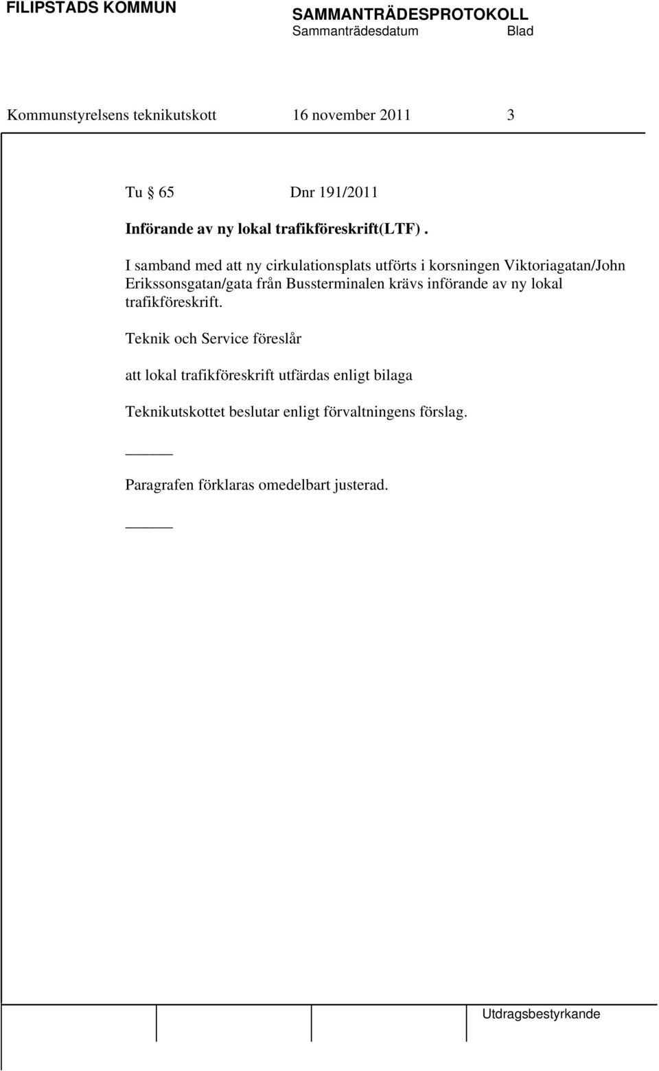 I samband med att ny cirkulationsplats utförts i korsningen Viktoriagatan/John Erikssonsgatan/gata från