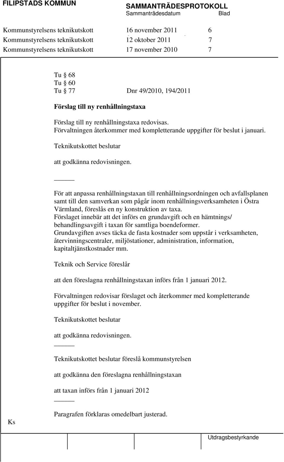 För att anpassa renhållningstaxan till renhållningsordningen och avfallsplanen samt till den samverkan som pågår inom renhållningsverksamheten i Östra Värmland, föreslås en ny konstruktion av taxa.