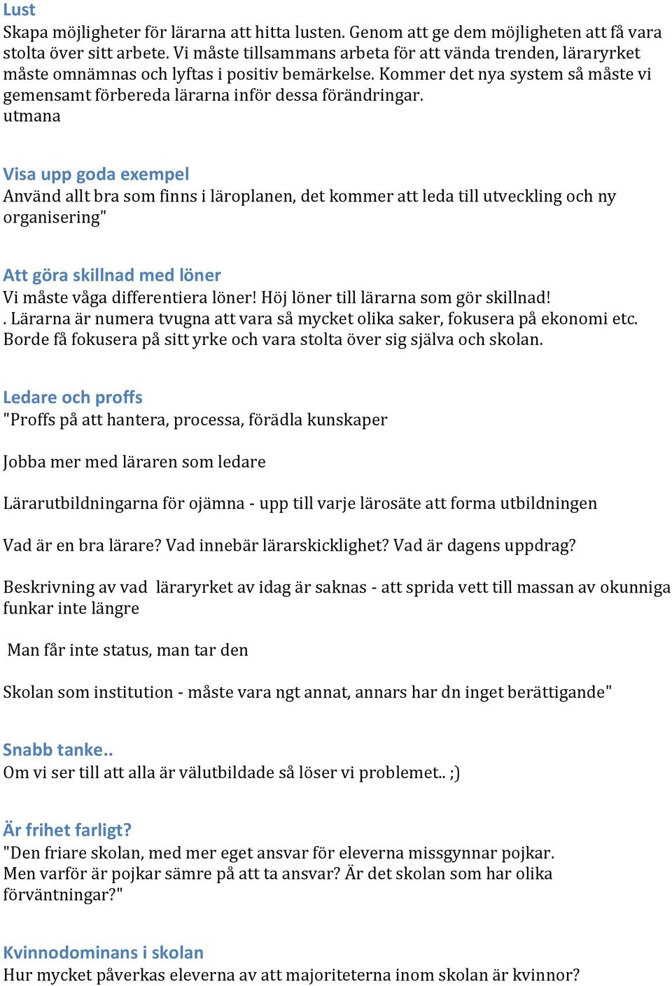 utmana Visa upp goda exempel Använd allt bra som finns i läroplanen, det kommer att leda till utveckling och ny organisering Att göra skillnad med löner Vi måste våga differentiera löner!