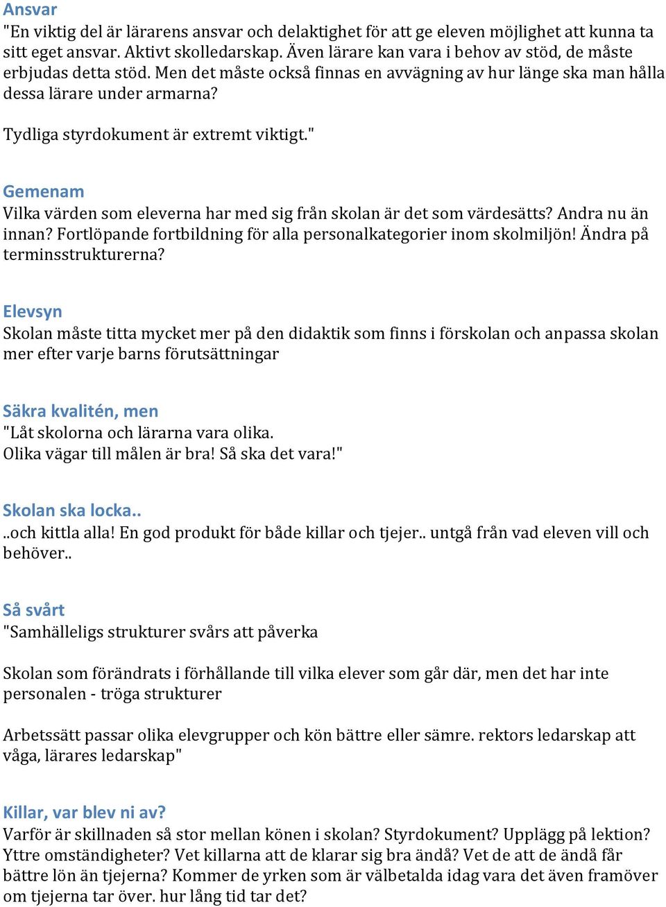 Tydliga styrdokument är extremt viktigt. Gemenam Vilka värden som eleverna har med sig från skolan är det som värdesätts? Andra nu än innan?