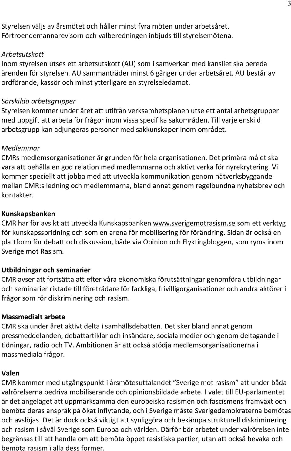 AU består av ordförande, kassör och minst ytterligare en styrelseledamot.
