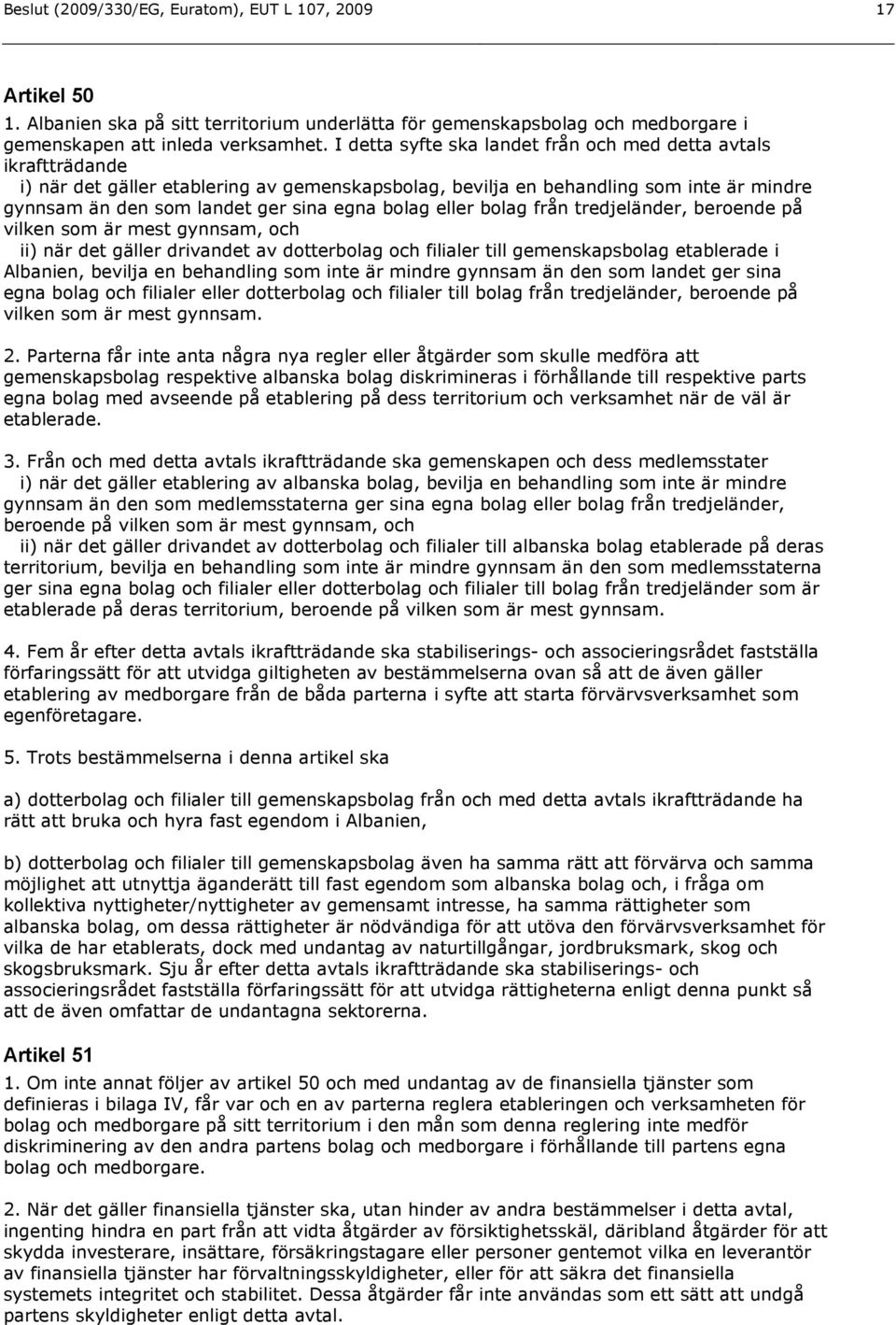 bolag eller bolag från tredjeländer, beroende på vilken som är mest gynnsam, och ii) när det gäller drivandet av dotterbolag och filialer till gemenskapsbolag etablerade i Albanien, bevilja en