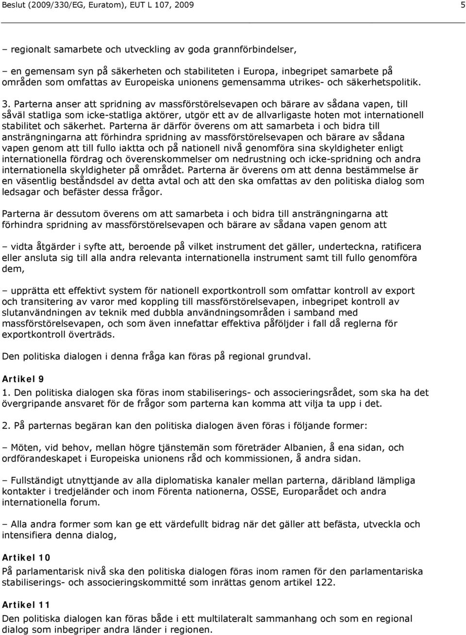 Parterna anser att spridning av massförstörelsevapen och bärare av sådana vapen, till såväl statliga som icke-statliga aktörer, utgör ett av de allvarligaste hoten mot internationell stabilitet och