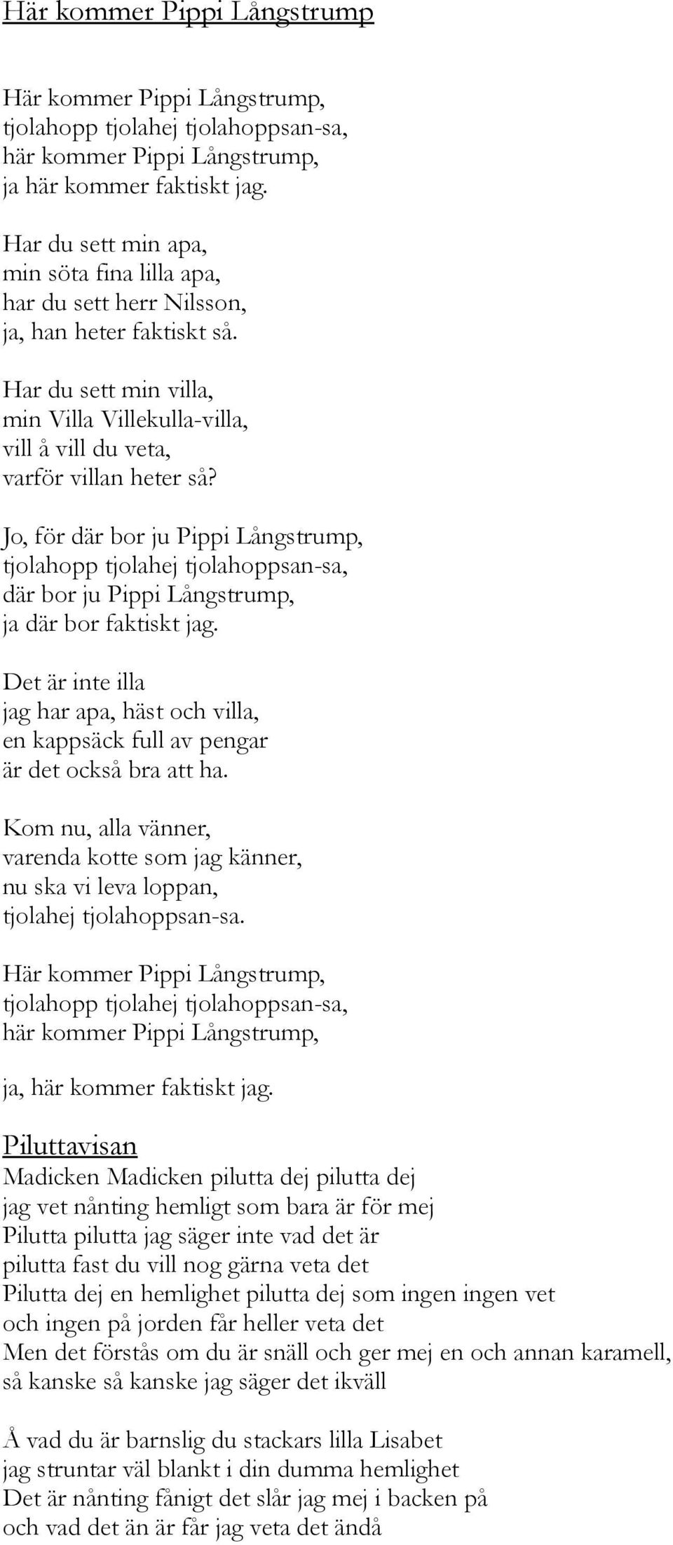 Jo, för där bor ju Pippi Långstrump, tjolahopp tjolahej tjolahoppsan-sa, där bor ju Pippi Långstrump, ja där bor faktiskt jag.