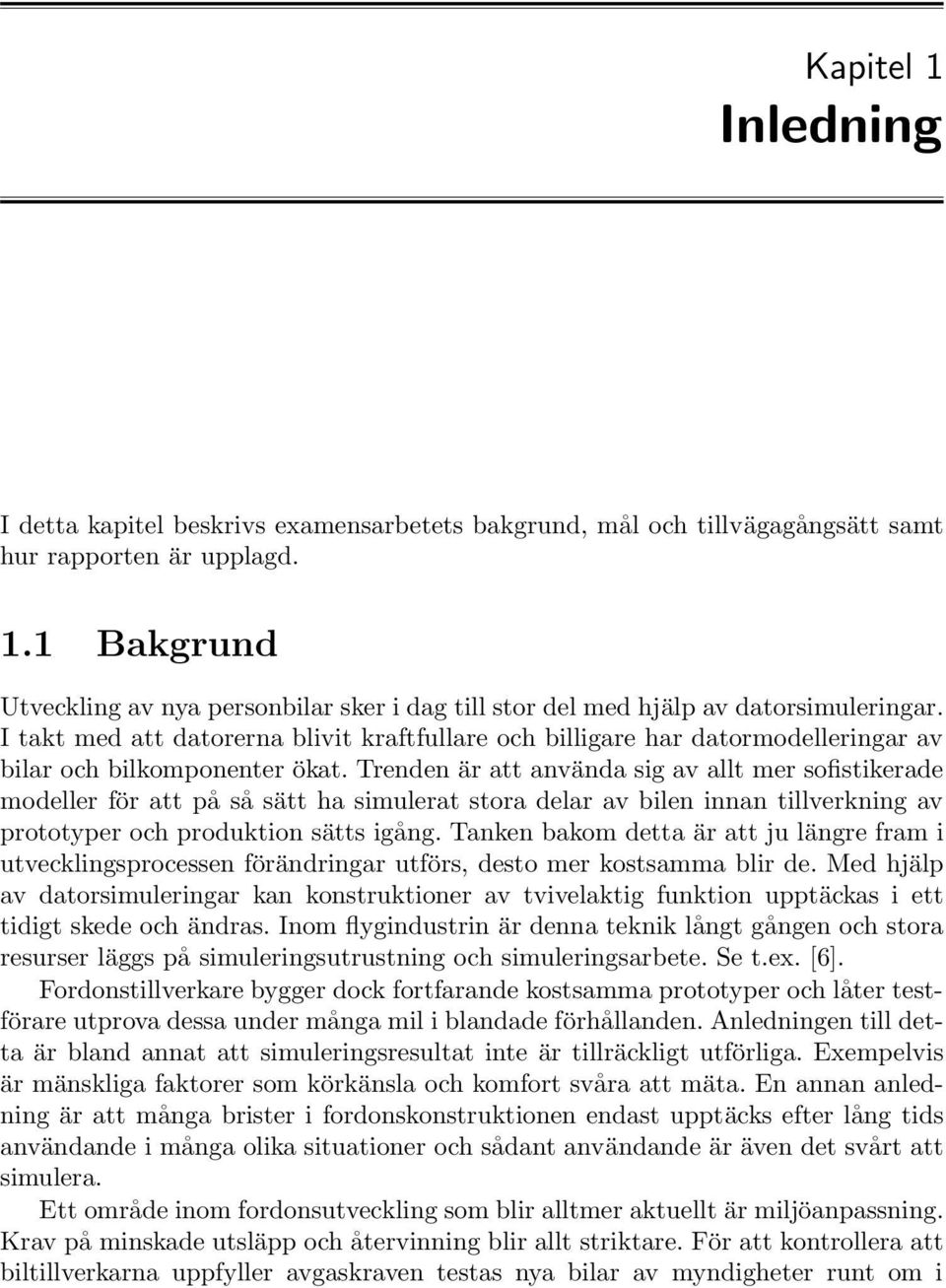 I takt med att datorerna blivit kraftfullare och billigare har datormodelleringar av bilar och bilkomponenter ökat.