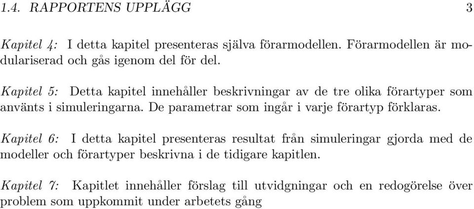 Kapitel 5: Detta kapitel innehåller beskrivningar av de tre olika förartyper som använts i simuleringarna.