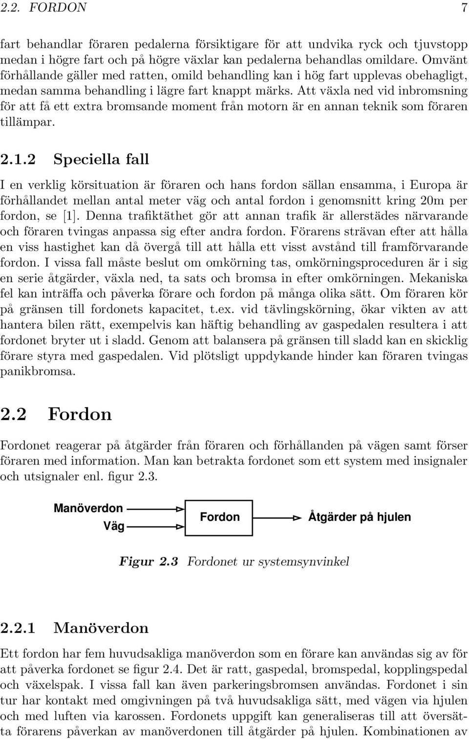 Att växla ned vid inbromsning för att få ett extra bromsande moment från motorn är en annan teknik som föraren tillämpar. 2.